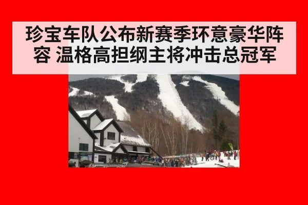 珍宝车队公布新赛季环意豪华阵容 温格高担纲主将冲击总冠军